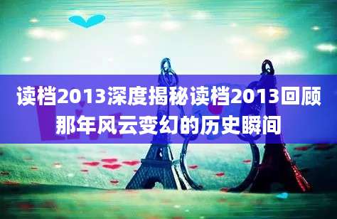 读档2013深度揭秘读档2013回顾那年风云变幻的历史瞬间