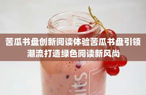 苦瓜书盘创新阅读体验苦瓜书盘引领潮流打造绿色阅读新风尚