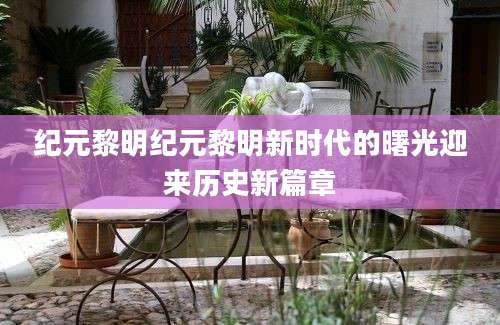 纪元黎明纪元黎明新时代的曙光迎来历史新篇章