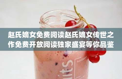 赵氏嫡女免费阅读赵氏嫡女传世之作免费开放阅读独家盛宴等你品鉴