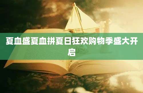 夏血盛夏血拼夏日狂欢购物季盛大开启