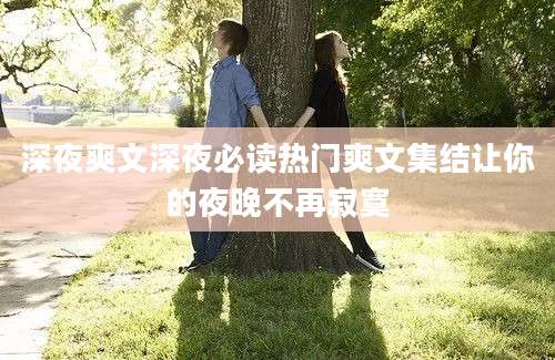 深夜爽文深夜必读热门爽文集结让你的夜晚不再寂寞