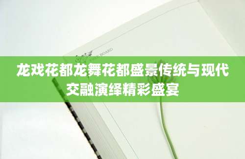 龙戏花都龙舞花都盛景传统与现代交融演绎精彩盛宴