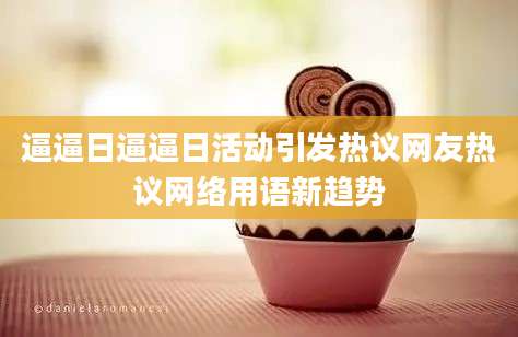 逼逼日逼逼日活动引发热议网友热议网络用语新趋势