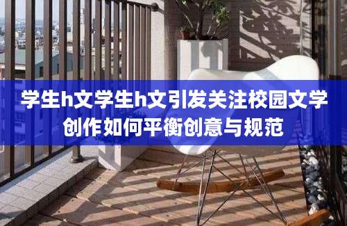 学生h文学生h文引发关注校园文学创作如何平衡创意与规范