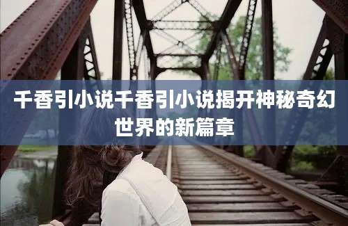 千香引小说千香引小说揭开神秘奇幻世界的新篇章