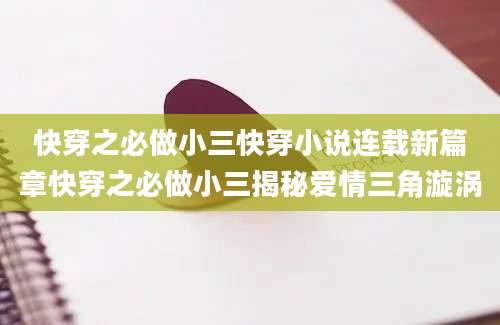 快穿之必做小三快穿小说连载新篇章快穿之必做小三揭秘爱情三角漩涡