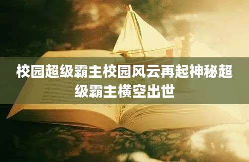校园超级霸主校园风云再起神秘超级霸主横空出世