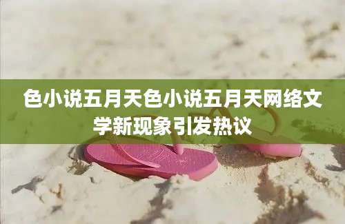 色小说五月天色小说五月天网络文学新现象引发热议