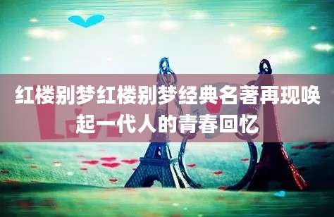 红楼别梦红楼别梦经典名著再现唤起一代人的青春回忆
