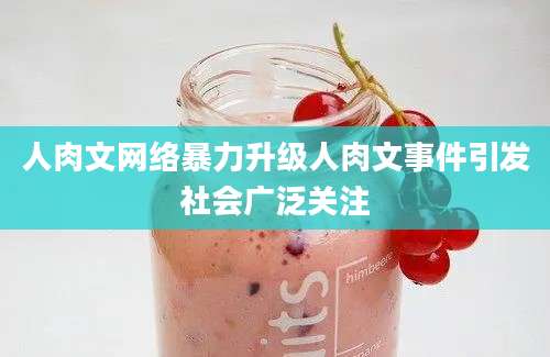 人肉文网络暴力升级人肉文事件引发社会广泛关注