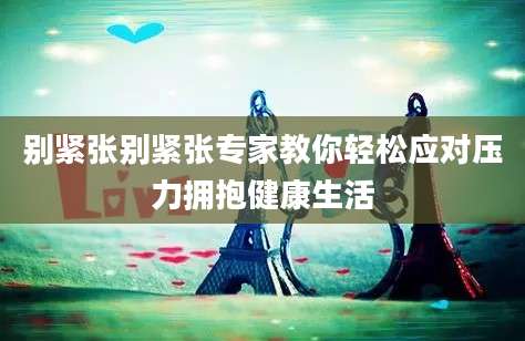 别紧张别紧张专家教你轻松应对压力拥抱健康生活