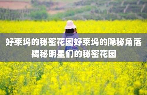 好莱坞的秘密花园好莱坞的隐秘角落揭秘明星们的秘密花园