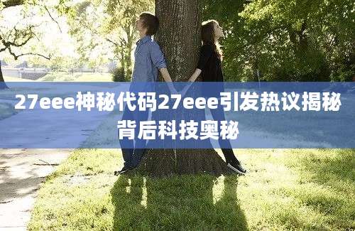27eee神秘代码27eee引发热议揭秘背后科技奥秘