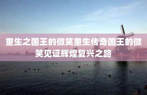 重生之国王的微笑重生传奇国王的微笑见证辉煌复兴之路