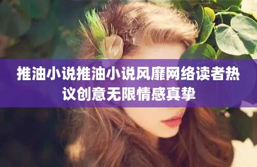 推油小说推油小说风靡网络读者热议创意无限情感真挚