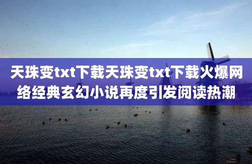 天珠变txt下载天珠变txt下载火爆网络经典玄幻小说再度引发阅读热潮