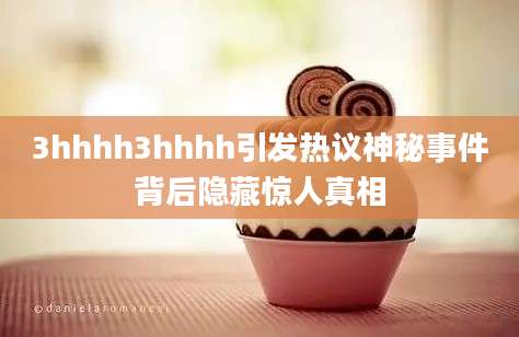 3hhhh3hhhh引发热议神秘事件背后隐藏惊人真相