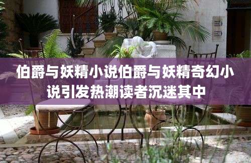 伯爵与妖精小说伯爵与妖精奇幻小说引发热潮读者沉迷其中