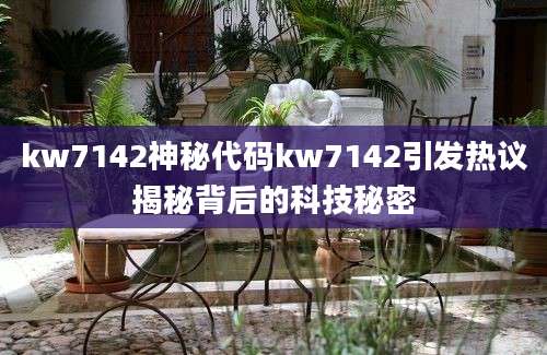 kw7142神秘代码kw7142引发热议揭秘背后的科技秘密