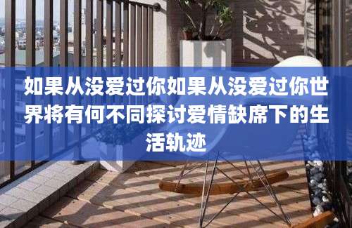 如果从没爱过你如果从没爱过你世界将有何不同探讨爱情缺席下的生活轨迹