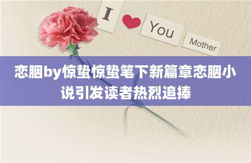 恋胭by惊蛰惊蛰笔下新篇章恋胭小说引发读者热烈追捧