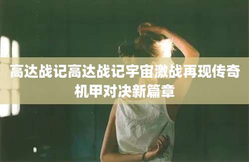 高达战记高达战记宇宙激战再现传奇机甲对决新篇章