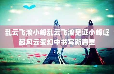 乱云飞渡小峰乱云飞渡见证小峰崛起风云变幻中书写新篇章