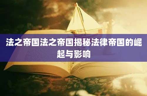法之帝国法之帝国揭秘法律帝国的崛起与影响