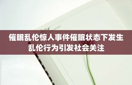 催眠乱伦惊人事件催眠状态下发生乱伦行为引发社会关注