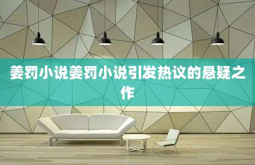姜罚小说姜罚小说引发热议的悬疑之作