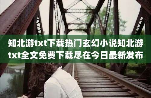 知北游txt下载热门玄幻小说知北游txt全文免费下载尽在今日最新发布