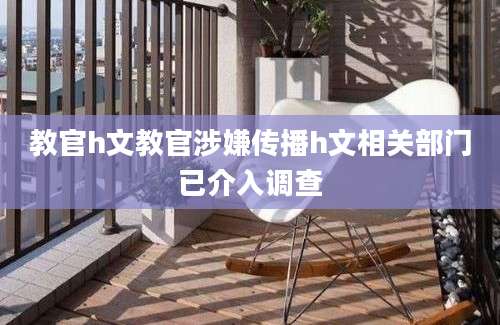 教官h文教官涉嫌传播h文相关部门已介入调查