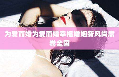 为爱而婚为爱而婚幸福婚姻新风尚席卷全国