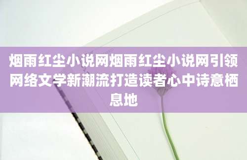 烟雨红尘小说网烟雨红尘小说网引领网络文学新潮流打造读者心中诗意栖息地