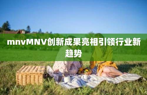 mnvMNV创新成果亮相引领行业新趋势