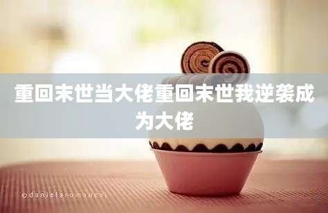 重回末世当大佬重回末世我逆袭成为大佬