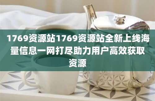 1769资源站1769资源站全新上线海量信息一网打尽助力用户高效获取资源