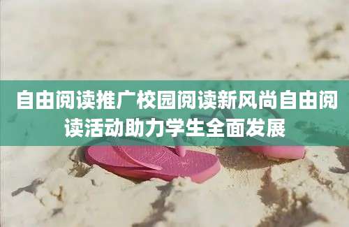 自由阅读推广校园阅读新风尚自由阅读活动助力学生全面发展