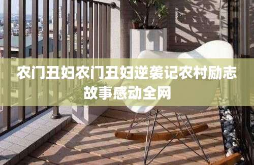 农门丑妇农门丑妇逆袭记农村励志故事感动全网