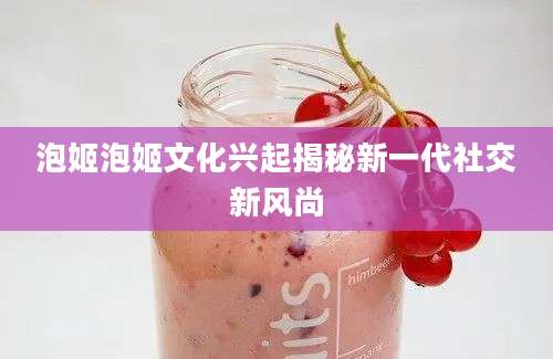 泡姬泡姬文化兴起揭秘新一代社交新风尚