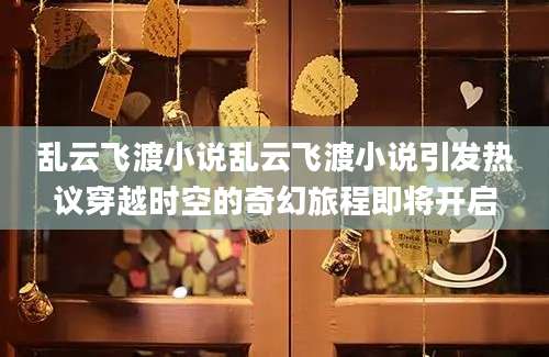 乱云飞渡小说乱云飞渡小说引发热议穿越时空的奇幻旅程即将开启