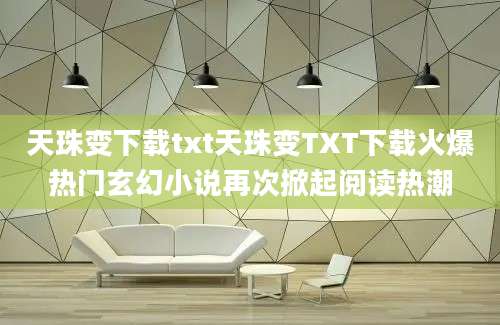 天珠变下载txt天珠变TXT下载火爆热门玄幻小说再次掀起阅读热潮