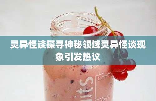 灵异怪谈探寻神秘领域灵异怪谈现象引发热议