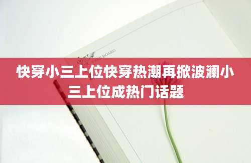 快穿小三上位快穿热潮再掀波澜小三上位成热门话题
