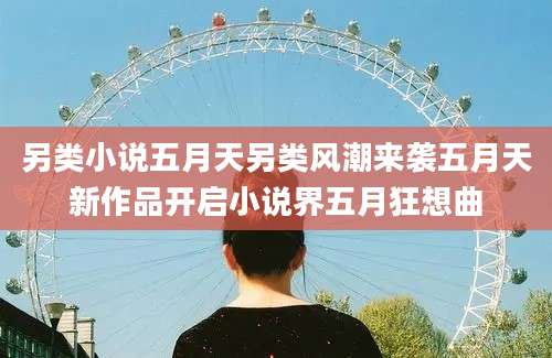 另类小说五月天另类风潮来袭五月天新作品开启小说界五月狂想曲