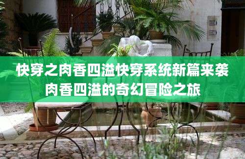 快穿之肉香四溢快穿系统新篇来袭肉香四溢的奇幻冒险之旅