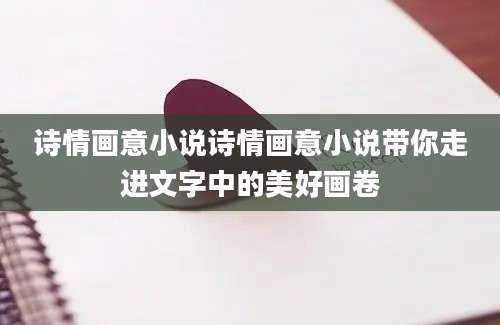 诗情画意小说诗情画意小说带你走进文字中的美好画卷