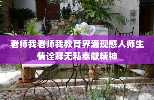 老师我老师我教育界涌现感人师生情诠释无私奉献精神