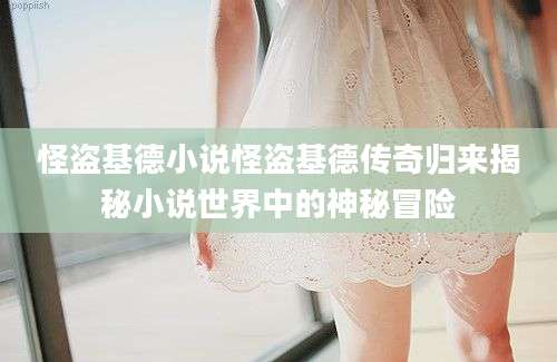 怪盗基德小说怪盗基德传奇归来揭秘小说世界中的神秘冒险
